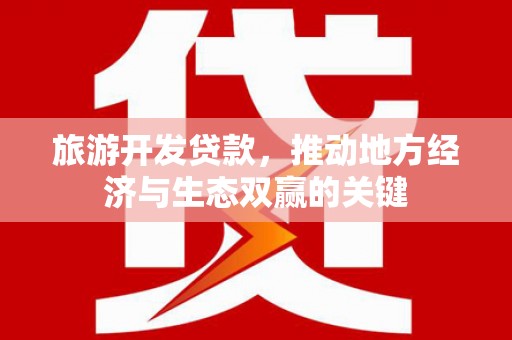 小金旅游开发贷款，推动地方经济与生态双赢的关键
