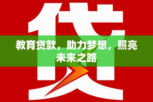 小金教育贷款，助力梦想，照亮未来之路