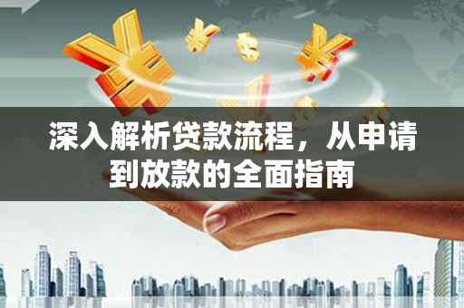 小金深入解析贷款流程，从申请到放款的全面指南