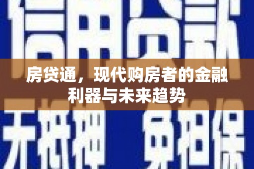 小金房贷通，现代购房者的金融利器与未来趋势