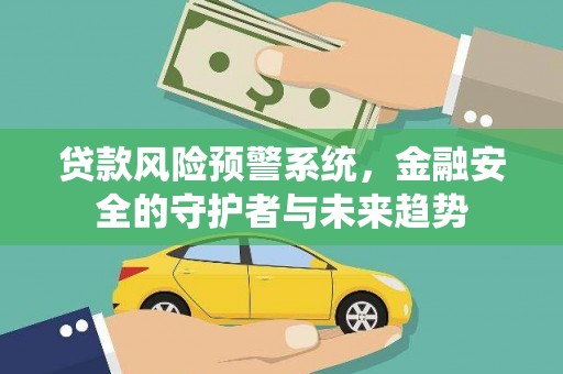 小金贷款风险预警系统，金融安全的守护者与未来趋势