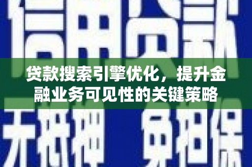 小金贷款搜索引擎优化，提升金融业务可见性的关键策略
