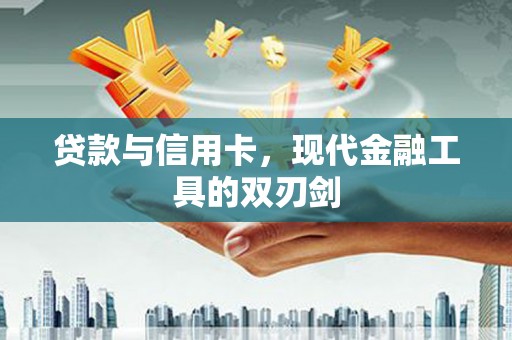 小金贷款与信用卡，现代金融工具的双刃剑