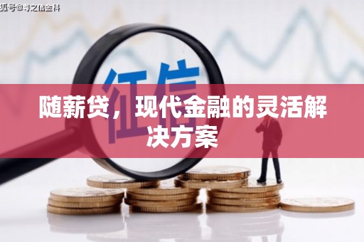 小金随薪贷，现代金融的灵活解决方案