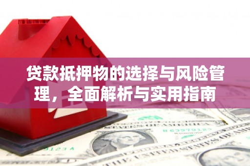 小金贷款抵押物的选择与风险管理，全面解析与实用指南