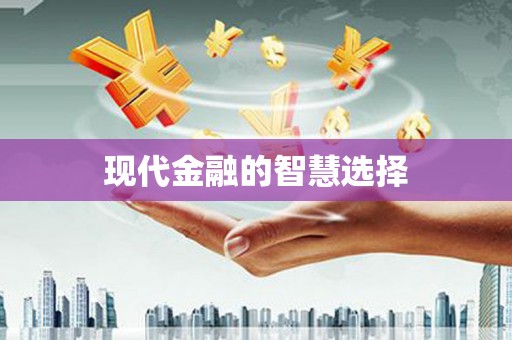 小金现代金融的智慧选择