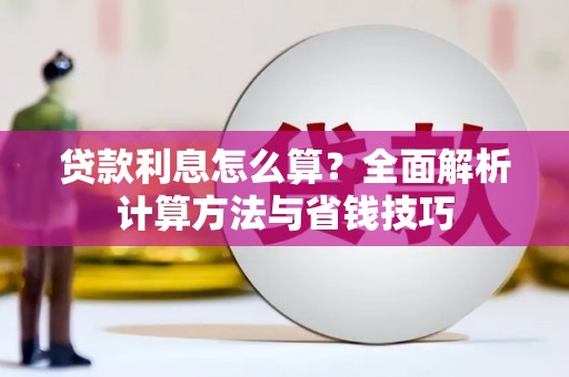 小金贷款利息怎么算？全面解析计算方法与省钱技巧