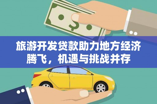 小金旅游开发贷款助力地方经济腾飞，机遇与挑战并存