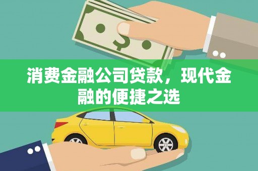 小金消费金融公司贷款，现代金融的便捷之选