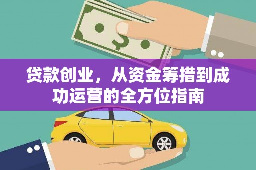 小金贷款创业，从资金筹措到成功运营的全方位指南