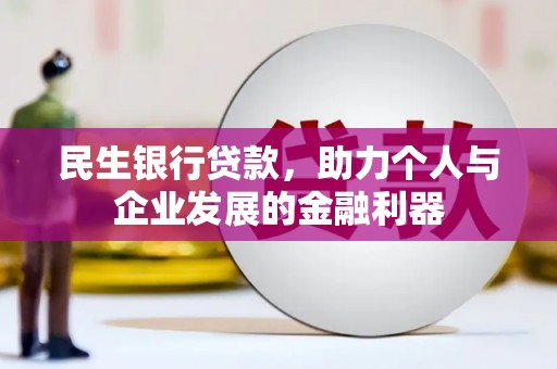 小金民生银行贷款，助力个人与企业发展的金融利器