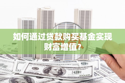 小金如何通过贷款购买基金实现财富增值？