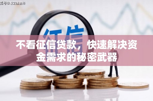 小金不看征信贷款，快速解决资金需求的秘密武器