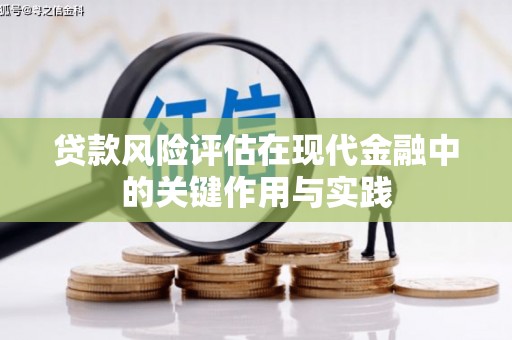 小金贷款风险评估在现代金融中的关键作用与实践