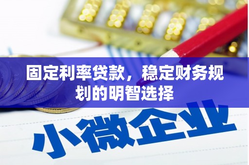 小金固定利率贷款，稳定财务规划的明智选择