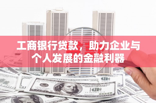 小金工商银行贷款，助力企业与个人发展的金融利器