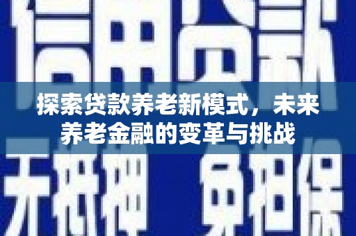 小金探索贷款养老新模式，未来养老金融的变革与挑战