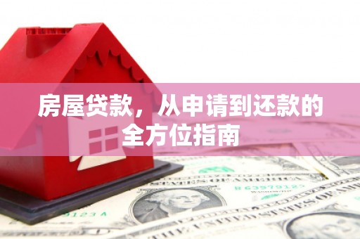 小金房屋贷款，从申请到还款的全方位指南