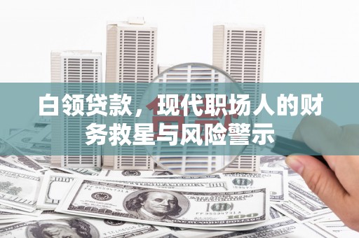 小金白领贷款，现代职场人的财务救星与风险警示