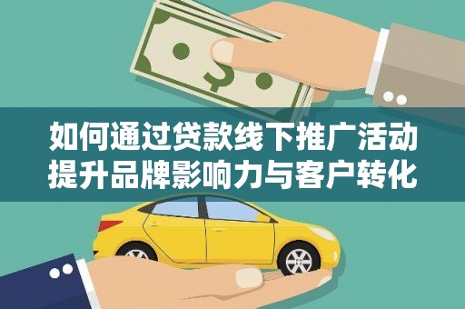 小金如何通过贷款线下推广活动提升品牌影响力与客户转化率