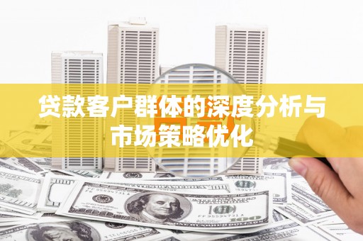 小金贷款客户群体的深度分析与市场策略优化