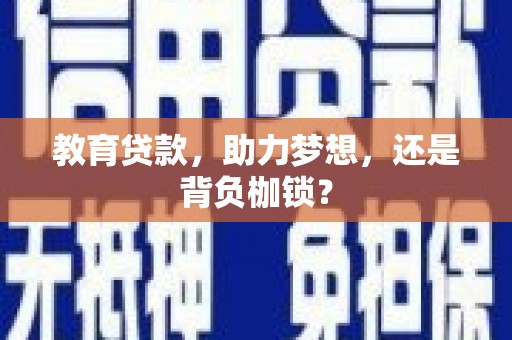 小金教育贷款，助力梦想，还是背负枷锁？