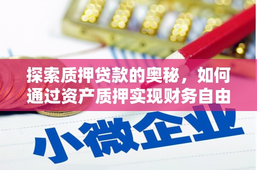小金探索质押贷款的奥秘，如何通过资产质押实现财务自由