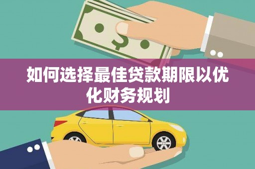 小金如何选择最佳贷款期限以优化财务规划