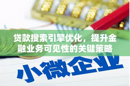 小金贷款搜索引擎优化，提升金融业务可见性的关键策略