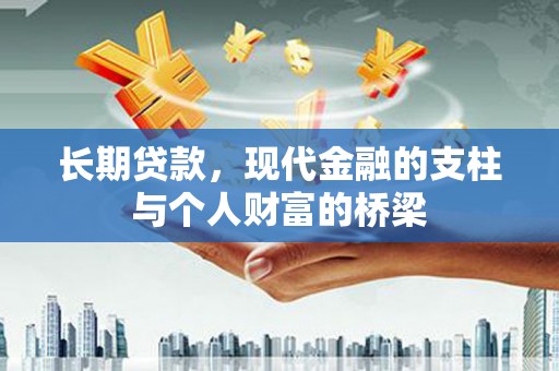 小金长期贷款，现代金融的支柱与个人财富的桥梁