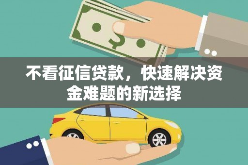 小金不看征信贷款，快速解决资金难题的新选择