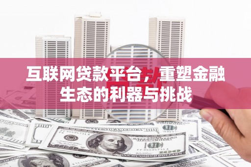小金互联网贷款平台，重塑金融生态的利器与挑战