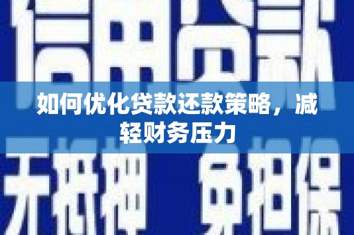 小金如何优化贷款还款策略，减轻财务压力