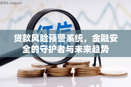 小金贷款风险预警系统，金融安全的守护者与未来趋势