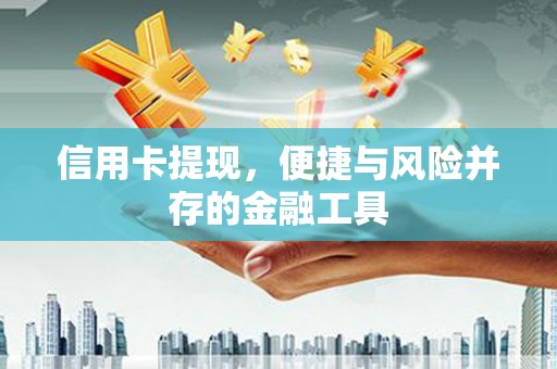 小金信用卡提现，便捷与风险并存的金融工具