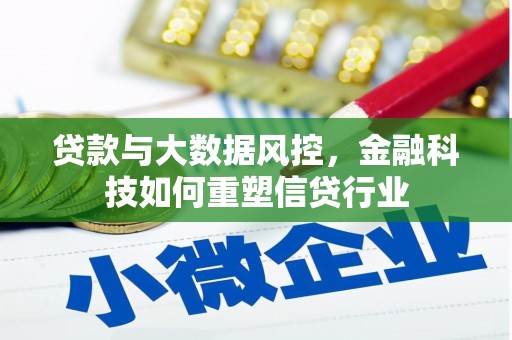 小金贷款与大数据风控，金融科技如何重塑信贷行业