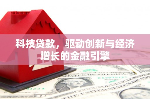 小金科技贷款，驱动创新与经济增长的金融引擎