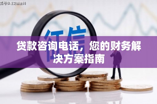 小金贷款咨询电话，您的财务解决方案指南