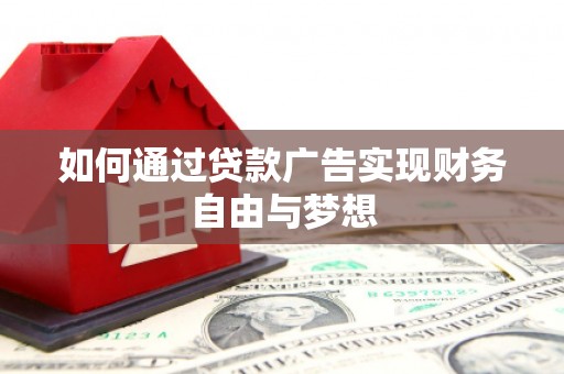 小金如何通过贷款广告实现财务自由与梦想