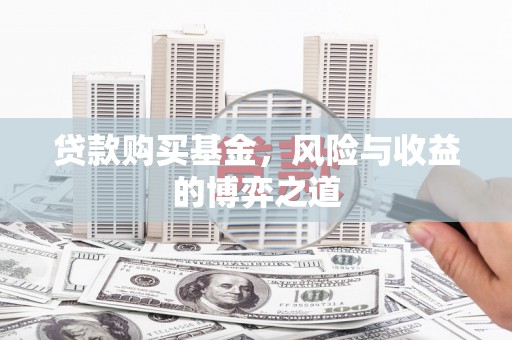 小金贷款购买基金，风险与收益的博弈之道