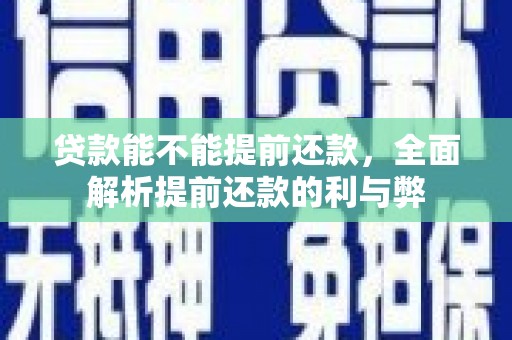 小金贷款能不能提前还款，全面解析提前还款的利与弊