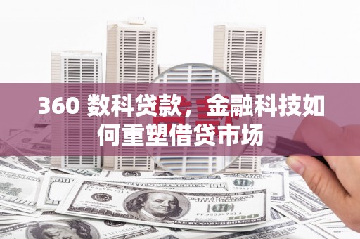 小金360 数科贷款，金融科技如何重塑借贷市场
