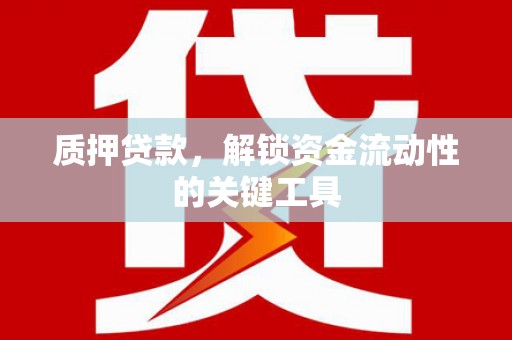 小金质押贷款，解锁资金流动性的关键工具