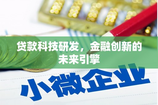 小金贷款科技研发，金融创新的未来引擎
