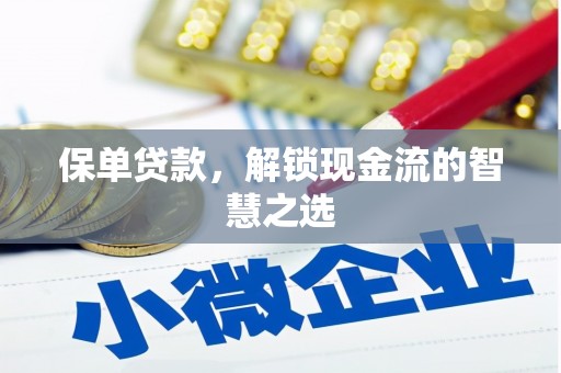 小金保单贷款，解锁现金流的智慧之选