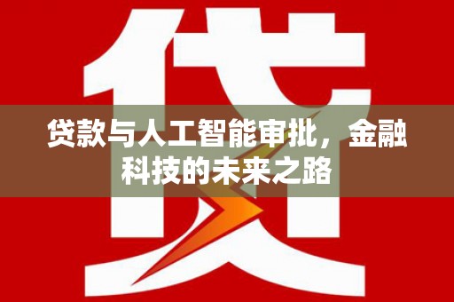 小金贷款与人工智能审批，金融科技的未来之路