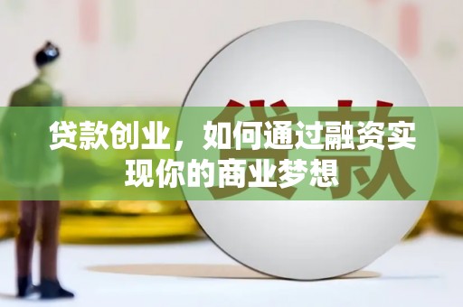 小金贷款创业，如何通过融资实现你的商业梦想
