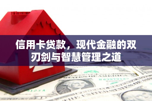 小金信用卡贷款，现代金融的双刃剑与智慧管理之道