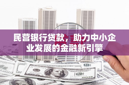 小金民营银行贷款，助力中小企业发展的金融新引擎