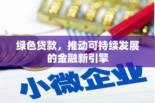 小金绿色贷款，推动可持续发展的金融新引擎